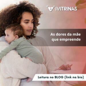 Leia mais sobre o artigo As dores da mãe que empreende