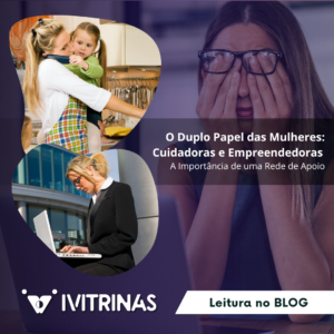 Leia mais sobre o artigo O Duplo Papel das Mulheres: Cuidadoras e Empreendedoras – A Importância de uma Rede de Apoio